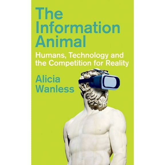 The Information Animal: Humans, Technology and the Competition for Reality, (Hardcover)