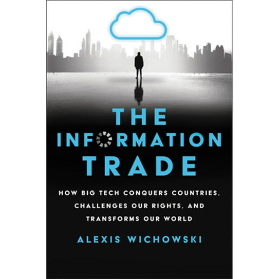 Pre-Owned The Information Trade: How Big Tech Conquers Countries, Challenges Our Rights, and Transforms Our World (Hardcover) 0062888986 9780062888983