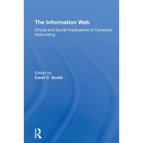 The Information Web: Ethical And Social Implications Of Computer Networking, (Paperback)