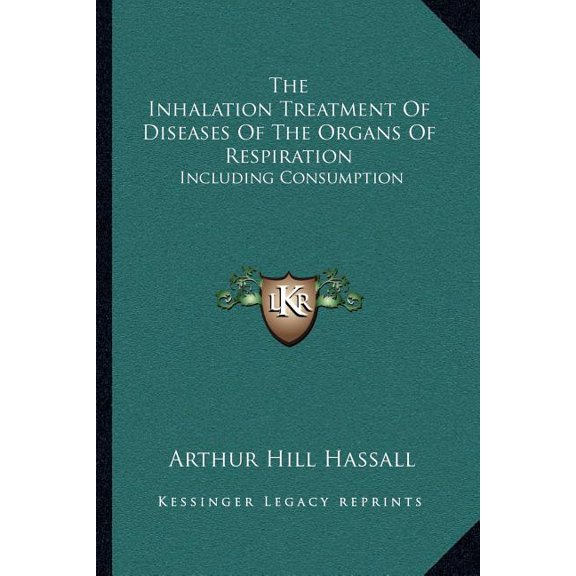 The Inhalation Treatment Of Diseases Of The Organs Of Respiration : Including Consumption (Paperback)