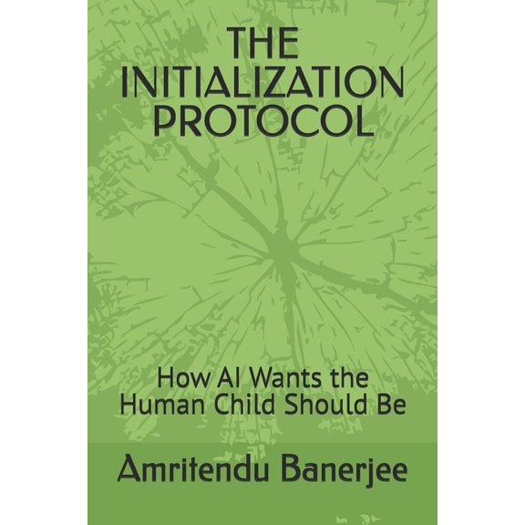 The Initialization Protocol: How AI Wants the Human Child Should Be, (Paperback)