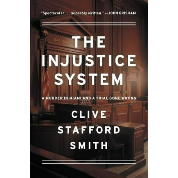 The Injustice System: A Murder in Miami and a Trial Gone Wrong (Hardcover) by Clive Stafford Smith