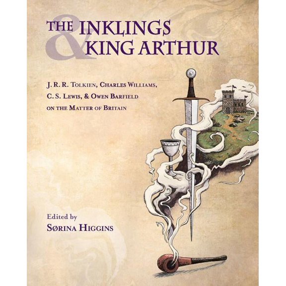 The Inklings and King Arthur: J.R.R. Tolkien, Charles Williams, C.S. Lewis, and Owen Barfield on the Matter of Britain, (Paperback)