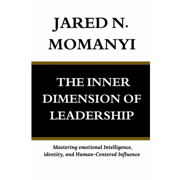 The Inner Dimension of Leadership: Mastering emotional Intelligence, identity, and Human-Centered Influence, (Paperback)