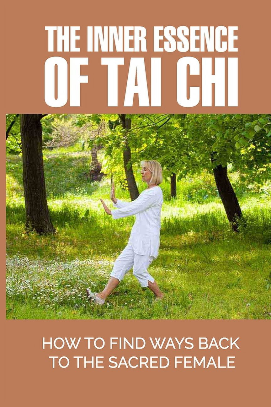 The Inner Essence Of Tai Chi : How To Find Ways Back To The Sacred