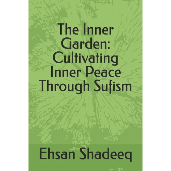 The Inner Garden: Cultivating Inner Peace Through Sufism, (Paperback)