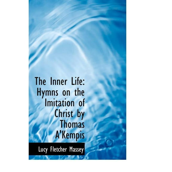 The Inner Life : Hymns on the Imitation of Christ by Thomas A'Kempis (Large Print Edition) (Hardcover)