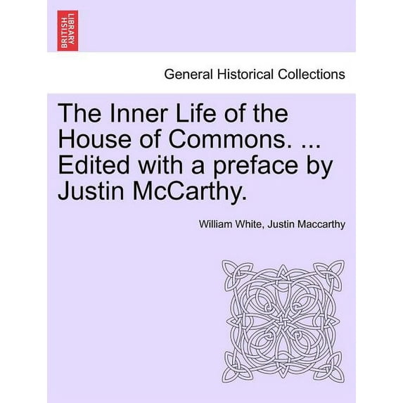 The Inner Life of the House of Commons. ... Edited with a Preface by Justin McCarthy. (Paperback)