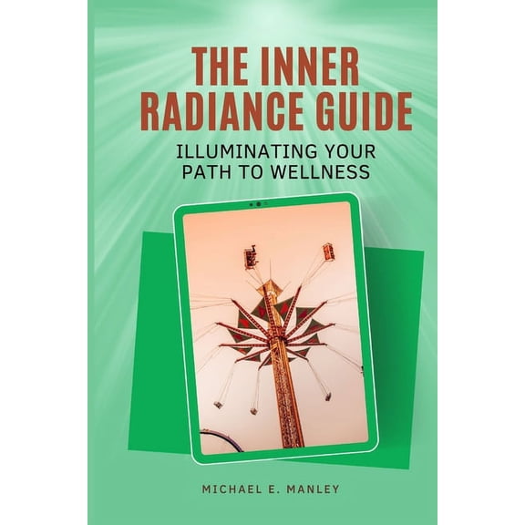 The Inner Radiance Guide : Illuminating Your Path to Wellness (Paperback)