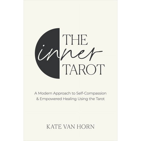 The Inner Tarot : A Modern Approach to Self-Compassion and Empowered Healing Using the Tarot (Paperback)