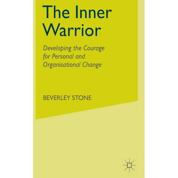 The Inner Warrior: Developing the Courage for Personal and Organizational Change, (Hardcover)