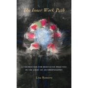 The Inner Work Path A Foundation for Meditative Practice in the Light of Anthroposophy, Paperback