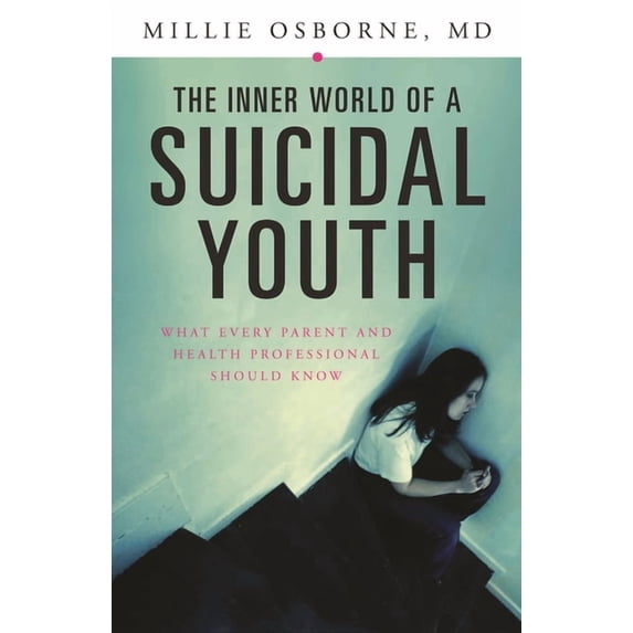 The Inner World of a Suicidal Youth: What Every Parent and Health Professional Should Know, (Hardcover)