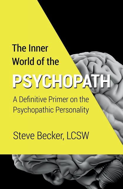 The Inner World of the Psychopath: A definitive primer on the psychopathic personality (Paperback) by Steve Becker Lcsw
