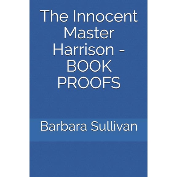 The Innocent Master Harrison - BOOK PROOFS Paperback 1792885598 9781792885594 Barbara Sullivan