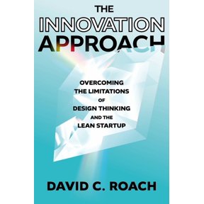 The Innovation Approach: Overcoming the Limitations of Design Thinking and the Lean Startup, (Hardcover)
