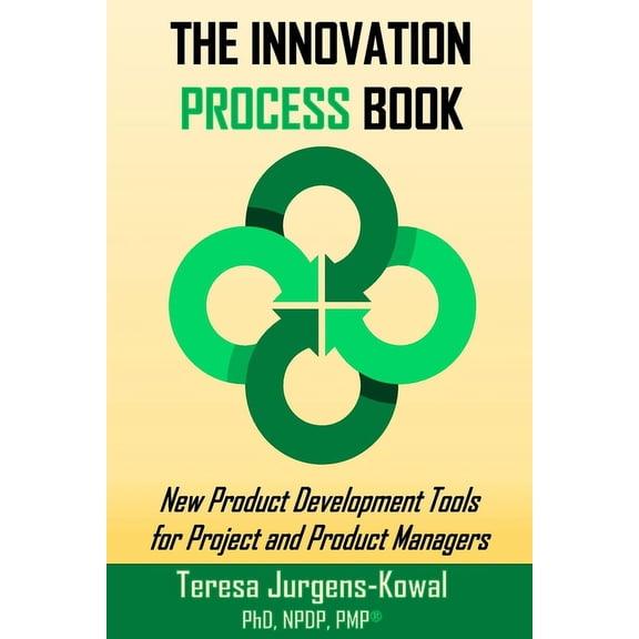 The Innovation Books The Innovation PROCESS Book: New Product Development Tools for Project and Product Managers, (Paperback)