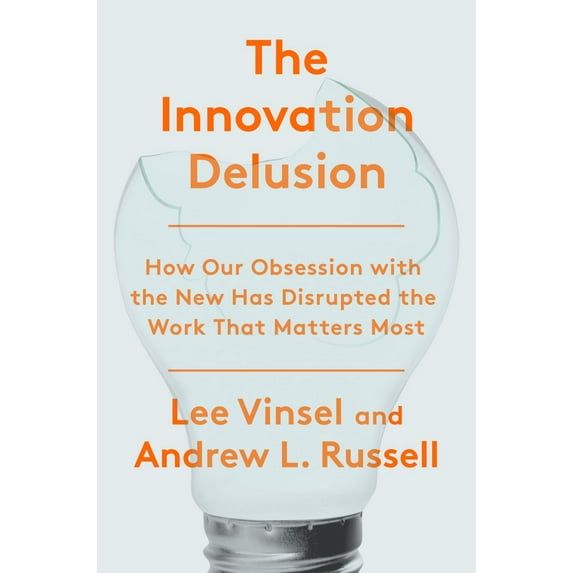 Pre-Owned The Innovation Delusion: How Our Obsession with the New Has Disrupted the Work That Matters Most (Hardcover) 0525575685 9780525575689