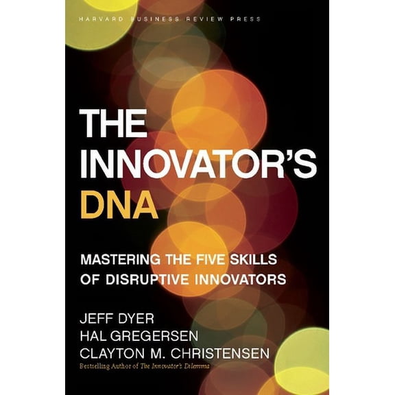 The Innovators DNA: Mastering the Five Skills of Disruptive Innovators