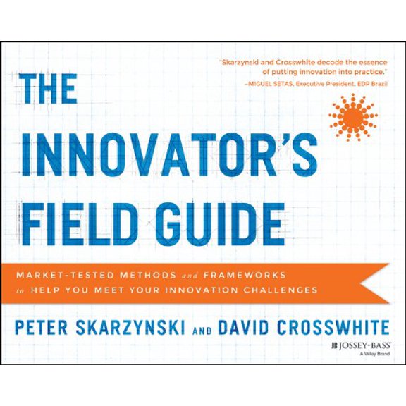 Pre-Owned The Innovators Field Guide: Market Tested Methods and Frameworks to Help You Meet Your Innovation Challenges Paperback Peter Skarzynski, David Crosswhite