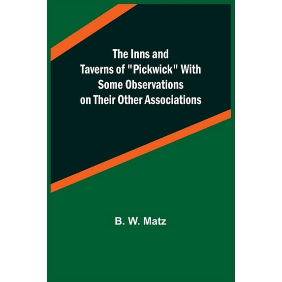 The Inns and Taverns of "Pickwick" With Some Observations on their Other Associations, (Paperback)
