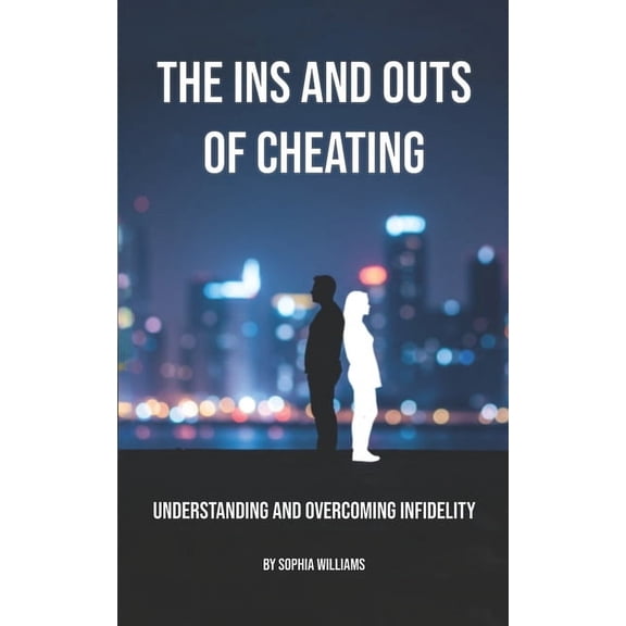 The Ins and Outs of Cheating: Understanding and Overcoming Infidelity, (Paperback)