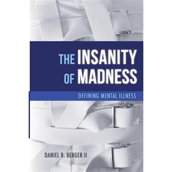 The Insanity of Madness: Defining Mental Illness (Paperback) by Daniel R Berger II
