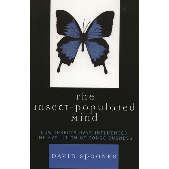 The Insect-Populated Mind : How Insects Have Influenced the Evolution of Consciousness (Paperback)
