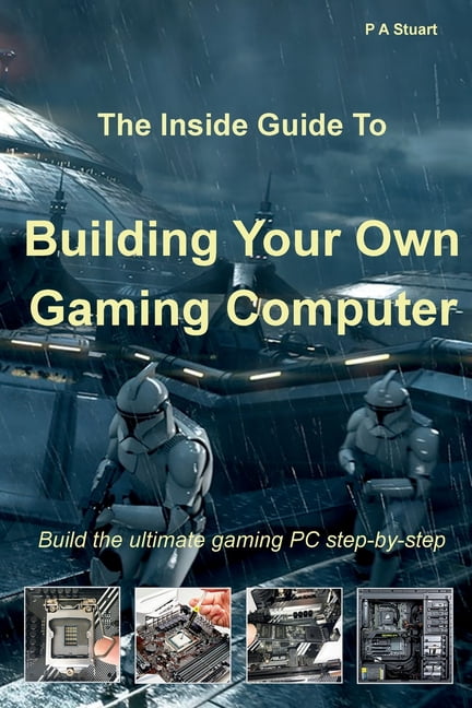 The Inside Guide to Building Your Own Gaming Computer, (Paperback ...