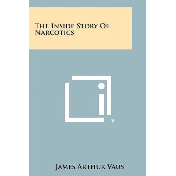 The Inside Story of Narcotics Paperback 1258505029 9781258505028 James Arthur Vaus