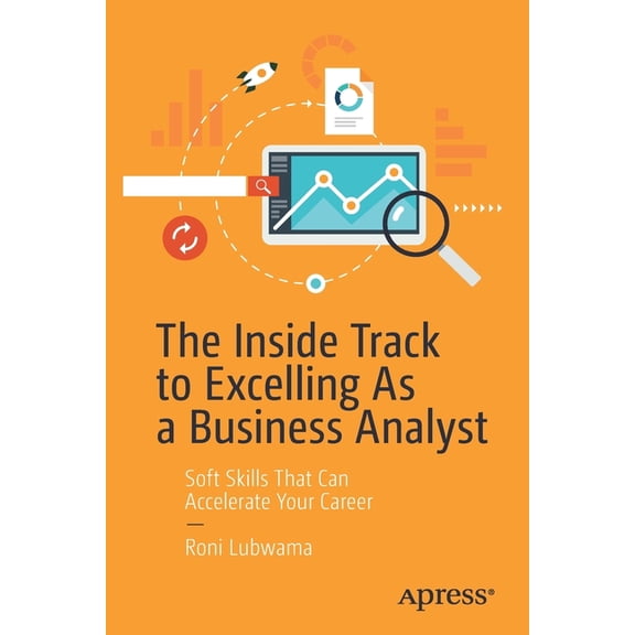 The Inside Track to Excelling as a Business Analyst: Soft Skills That Can Accelerate Your Career, (Paperback)