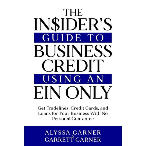 The Insider's Guide to Business Credit Using an EIN Only: Get Tradelines, Credit Cards, and Loans for Your Business with, (Paperback)