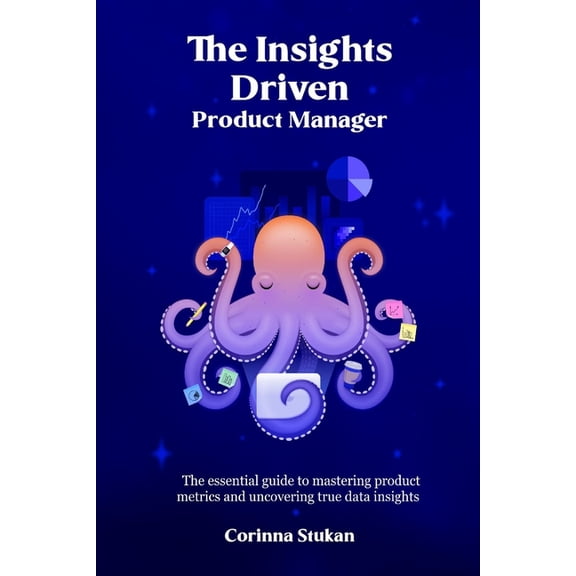 The Insights Driven Product Manager: The essential guide to mastering product metrics and uncovering true data insights, (Paperback)