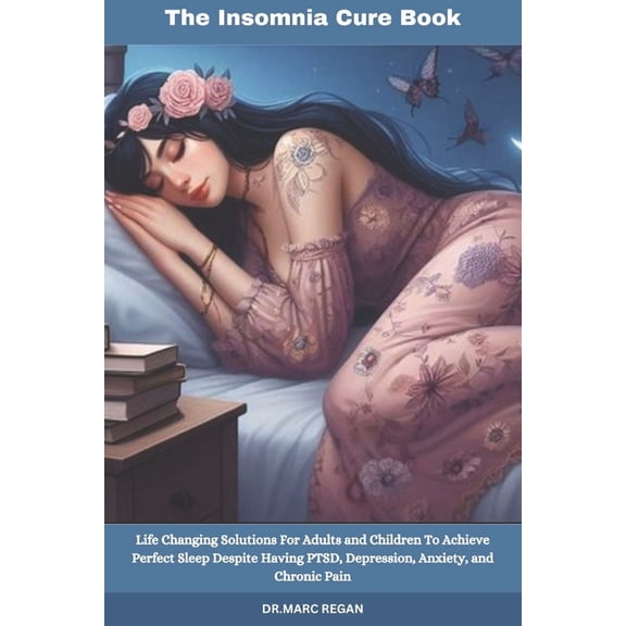 The Insomnia Cure Book: Life Changing Solutions For Adults and Children To Achieve Perfect Sleep Despite Having PTSD, De, (Paperback)