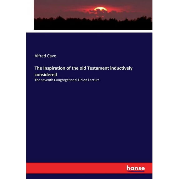 The Inspiration of the old Testament inductively considered: The seventh Congregational Union Lecture, (Paperback)
