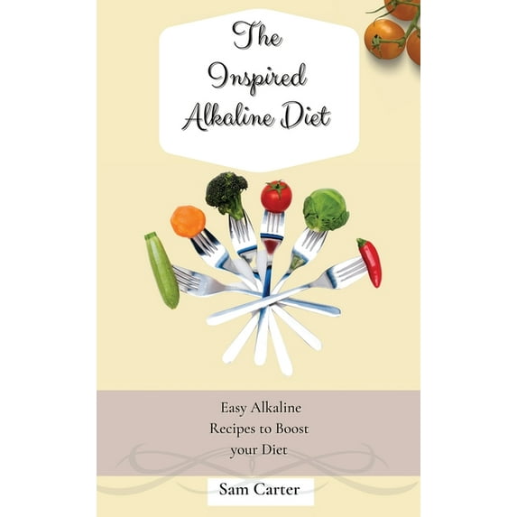 The Inspired Alkaline Diet: Easy Alkaline Recipes to Boost your Diet, (Hardcover)