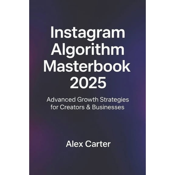 The Instagram Algorithm Masterbook (2025): Underground Insights & Expert-Level Strategies, (Paperback)