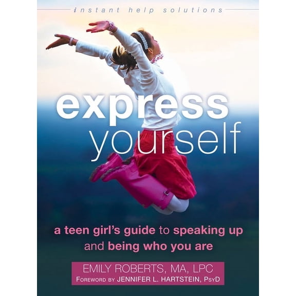 The Instant Help Solutions Series: Express Yourself : A Teen Girl’s Guide to Speaking Up and Being Who You Are (Paperback)