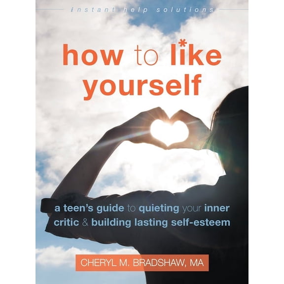 The Instant Help Solutions Series: How to Like Yourself : A Teen's Guide to Quieting Your Inner Critic and Building Lasting Self-Esteem (Paperback)