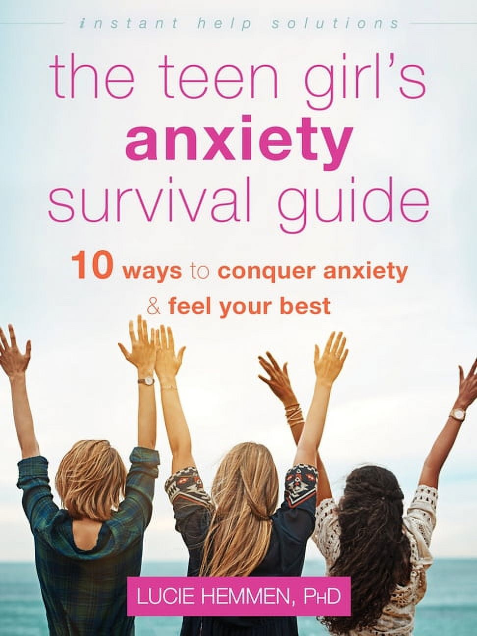 LUCIE HEMMEN The Instant Help Solutions Series: The Teen Girl's Anxiety Survival Guide : Ten Ways to Conquer Anxiety and Feel Your Best (Paperback)