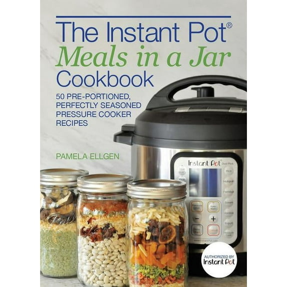 The Instant Pot(r) Meals in a Jar Cookbook: 50 Pre-Portioned, Perfectly Seasoned Pressure Cooker Recipes, (Paperback)