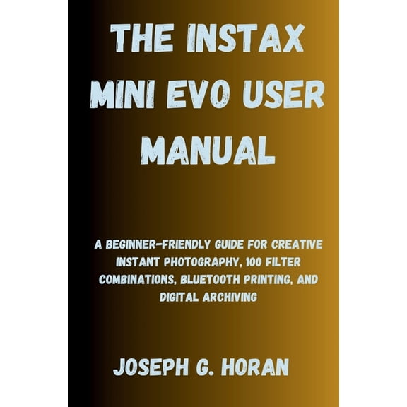The Instax Mini Evo User Manual: A Beginner-Friendly Guide for Creative Instant Photography, 100 Filter Combinations, Bl, (Paperback)