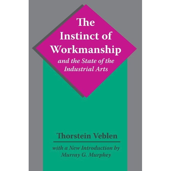 The Instinct of Workmanship and the State of the Industrial Arts, (Hardcover)