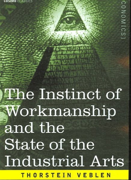 The Instinct of Workmanship and the State of the Industrial Arts ...