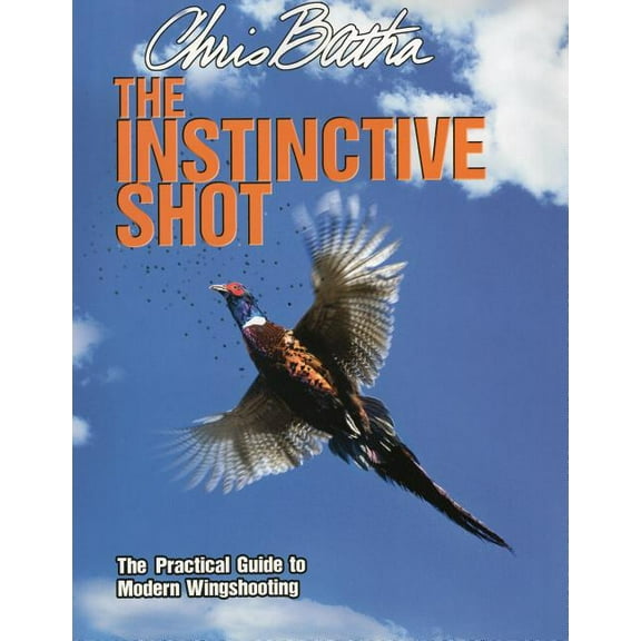 The Instinctive Shot : The Practical Guide to Modern Wingshooting (Hardcover)