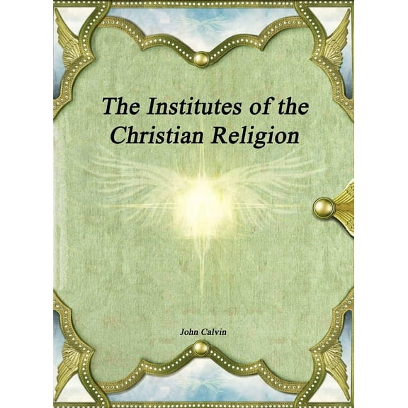 The Institutes of the Christian Religion, (Hardcover)