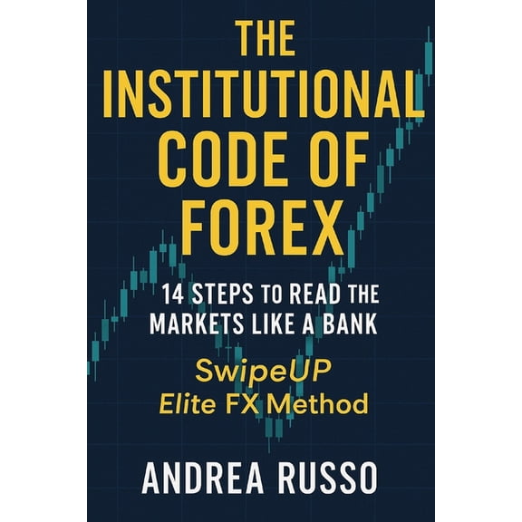 The Institutional Code of Forex: 14 Steps to Read the Markets Like a Bank - SwipeUP Elite FX Method, (Paperback)