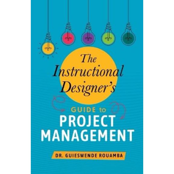 Guieswende Rouamba The Instructional Designer's Guide to Project Management (Paperback)