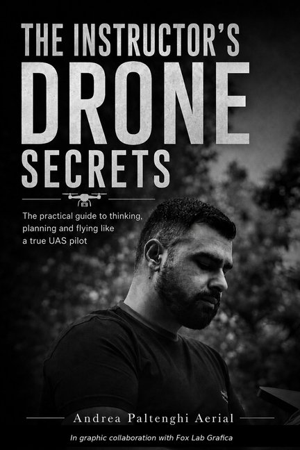 The Instructor's Drone Secrets: The Practical Guide to Thinking, Planning and Flying Like a True UAS Pilot, (Paperback)