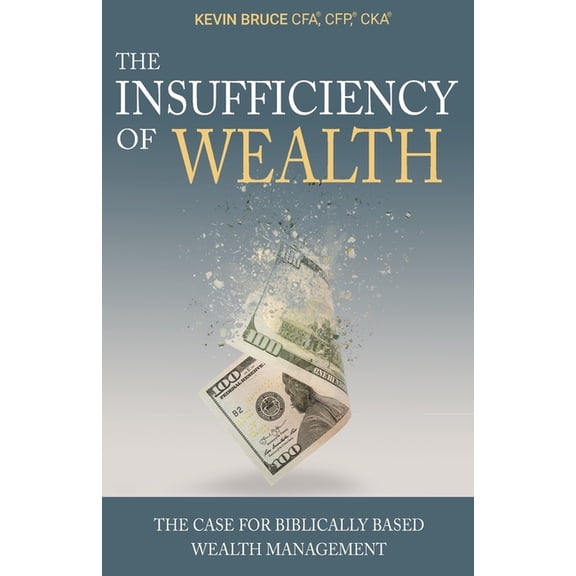 The Insufficiency of Wealth: The Case for Biblically Based Wealth Management, (Paperback)